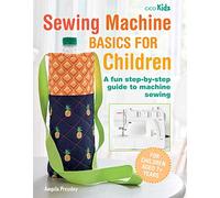 Sewing Machine Basics for Children: A Fun Step-by-step Guide to Machine Sewing