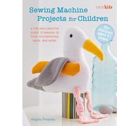 Sewing Machine Projects for Children: A Fun and Creative Guide to Making 30 Toys, Decorations, Bags, and More
