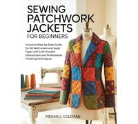 Sewing Patchwork Jackets for Beginners: Inclusive Step-by-Step Guide for All Skill Levels and Body Types with Left-Handed Instructions and Professional Finishing Techniques