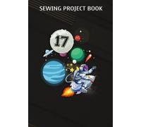 Sewing Project Book :17 Years Old Birthday Boy Astronaut Gifts Space 17th B-Day: Gifts For Grandma:For Beginners & Professionals- Journal To Keep Record Of Project Name & Type, Sewing Pattern, Made Fo