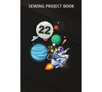 Sewing Project Book :22 Years Old Birthday Boy Astronaut Gifts Space 22nd B-Day: Gifts For Him:For Beginners & Professionals- Journal To Keep Record Of Project Name & Type, Sewing Pattern, Made For, S