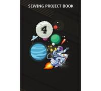 Sewing Project Book :4 Years Old Birthday Boy Astronaut Gifts Space 4th B-Day: Gifts For Mom:For Beginners & Professionals- Journal To Keep Record Of Project Name & Type, Sewing Pattern, Made For, Sta