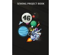 Sewing Project Book :46 Years Old Birthday Boy Astronaut Gifts Space 46th B-Day: Gifts For Him:For Beginners & Professionals- Journal To Keep Record Of Project Name & Type, Sewing Pattern, Made For, S