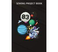Sewing Project Book :83 Years Old Birthday Boy Astronaut Gifts Space 83rd B-Day: Gifts For Sister:For Beginners & Professionals- Journal To Keep Record Of Project Name & Type, Sewing Pattern, Made For