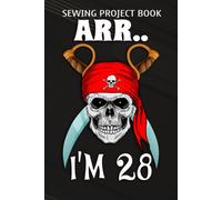 Sewing Project Book :Arr.. I'm 28 Pirate Themed 28th Birthday Party Boy Gift Idea: Gifts For Girls:For Beginners & Professionals- Journal To Keep Record Of Project Name & Type, Sewing Pattern, Made Fo