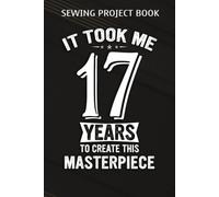 Sewing Project Book :Funny 17 Years Old Joke 17th Birthday Gag Gift Idea: Gifts For Boyfriend:For Beginners & Professionals- Journal To Keep Record Of Project Name & Type, Sewing Pattern, Made For, St