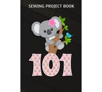 Sewing Project Book :Koala Bear 101st Birthday Girl 101 Year Old Birthday Koalas Bday: Gifts For Her:For Beginners & Professionals- Journal To Keep Record Of Project Name & Type, Sewing Pattern, Made