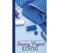 Sewing Project Journal: Simplified planner | gift for sewists and quilters | 220 pages | 5.5" x 8.5"