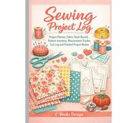 Sewing Project Log: Project Planner, Fabric Stash Record, Pattern Inventory, Measurement Tracker, Cost Log and Finished Project Review