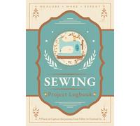 Sewing Project Logbook: A Journal for Recording Project Details, Pattern Notes, Techniques and Results | Fabric Work Tracker Notebook for Sewists, Dressmakers and Tailors