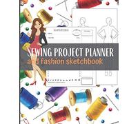 Sewing Project Planner And Fashion Sketchbook: 40 Projects For Dressmaker Tailor Designer Logbook To Record Your Creative Craft Ideas Beginner And Advanced