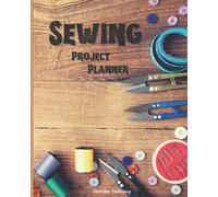 Sewing Project Planner: Journal Planner Book For Sewing Projects Perfect Gift For Fashion Designers, Seamstresses, Tailors, Dressmakers & Sewing Enthusiasts