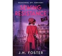Sewing Resistance - Seamstress, spy, survivor?: A gripping and emotional tale of courage, love and resistance set in Occupied Paris