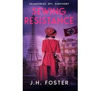 Sewing Resistance - Seamstress, spy, survivor?: A gripping and emotional tale of courage, love and resistance set in Occupied Paris