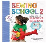 Sewing School ® 2: Lessons in Machine Sewing; 20 Projects Kids Will Love to Make