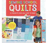 Sewing School ® Quilts: 15 Projects Kids Will Love to Make; Stitch Up a Patchwork Pet, Scrappy Journal, T-Shirt Quilt, and More