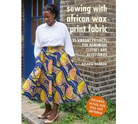 Sewing with African Wax Print Fabric: 25 Vibrant Projects for Handmade Clothes and Accessories