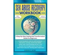 SEX ABUSE RECOVERY WORKBOOK: A Step-By-Step Healing And Transformation Guide For Beginners