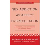 Sex Addiction As Affect Dysregulation: A Neurobiologically Informed Holistic Treatment