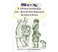 Sex and Citizenship in Antebellum America, Gender and American Culture Series Nancy Isenberg (Auteur)