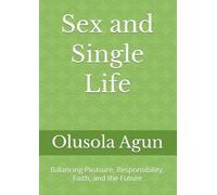 Sex and Single Life: Balancing Pleasure, Responsibility, Faith, and the Future