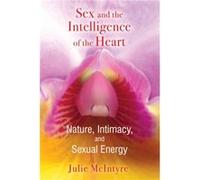 Sex and the Intelligence of the Heart Nature Intimacy and Sexual Energy by Julie McIntyre Julie McIntyre (Auteur)