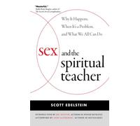Sex and the Spiritual Teacher: Why It Happens, When It's a Problem, and What We All Can Do