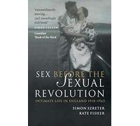 Sex Before the Sexual Revolution: Intimate Life in England 1918-1963