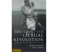 Sex Before the Sexual Revolution: Intimate Life in England 1918-1963 Szreter, Simon, Fisher, Kate (Auteur)
