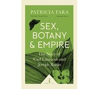 Sex, Botany and Empire (Icon Science): The Story of Carl Linnaeus and Joseph Banks