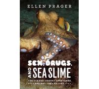 Sex, Drugs, and Sea Slime: The Oceans' Oddest Creatures and Why They Matter