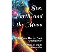 Sex, Earth, and the Moon: The Present Urge and Cosmic Origins of Desire