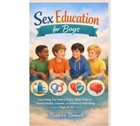 Sex Education for Boys: Everything You Need to Know About Puberty, Sexual Health, Consent, and Emotional Well-Being (Ages 8-14)