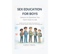 SEX EDUCATION FOR BOYS: Simple, honest, and respectful guidance on puberty, feelings, hygiene, dating, sex, and staying safe.