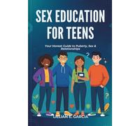 SEX EDUCATION FOR TEENS: Your Honest Guide to Puberty, Sex & Relationships