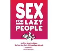 Sex for Lazy People: 50 Effortless Positions So You Can Do It Without Overdoing It