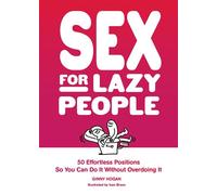 Sex for Lazy People 50 Effortless Positions So You Can Do It Without Overdoing It - Ginny Hogan - Chronicle Books Libri - broché - Guide