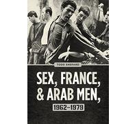 Sex, France, and Arab Men, 1962-1979