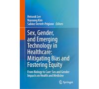 Sex, Gender and Emerging Technology in Healthcare: Mitigating Bias and Fostering Equity, from Biology to Care - Sex and Gender Impacts on Health and Medicine