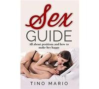 Sex Guide All About Positions and How to Make Her Happy by Tino Mario Tino Mario (Auteur)