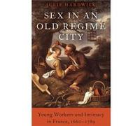 Sex in an Old Regime City - Hardwick Julie John E. Green Professor of History John E. Green Professor of History University of Texas at Austin - Oxford Un Hardwick Julie John E. Green Professor of His