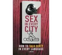 Sex in Every City: How to Talk Dirty in Every Language (Humour) Brook, L (Auteur)