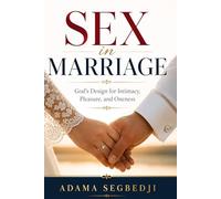Sex In Marriage: God's Design for Intimacy, Pleasure, and Oneness
