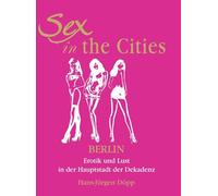 Sex In The Cities-Berlin: Erotik und Lust in der Hauptstadt der Dekadenz