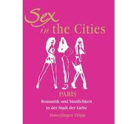 Sex In The Cities-Paris: Romantik und Sinnlichkeit in der Stadt der Liebe
