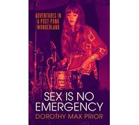 Sex Is No Emergency Adventures in a Post Punk Wonderland - Dorothy Max Prior - Strange Attractor Press - ebook (ePub) - Livre