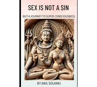 Sex is Not a Sin: But A Journey to Super-Consciousness