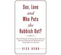 Sex, Love and Who Puts the Rubbish Out?: How the Philosophy of 9-Energy Natural Expression Helps You Understand Your Relationships and Brings Happiness to Your Life - [Version Originale] Rick Nunn (Au