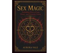 Sex Magic: Forbidden Rites of Lust, Power, and Demonic Union