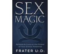 Sex Magic: Release & Control the Power of Your Erotic Potential
